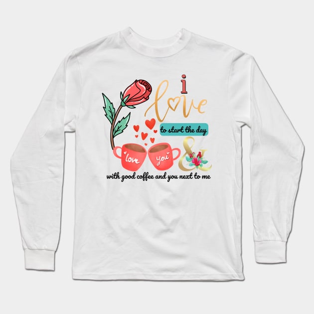 I love to start the day with good coffee and you next to me Long Sleeve T-Shirt by O.M design